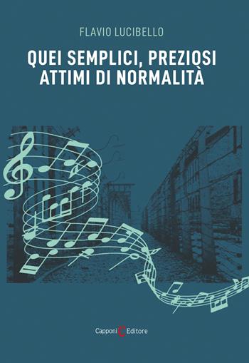 Quei semplici, preziosi attimi di normalità - Flavio Lucibello - Libro Capponi Editore 2024, Narrativa | Libraccio.it