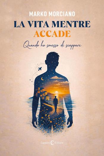 La vita mentre accade. Quando ho smesso di scappare - Marko Morciano - Libro Capponi Editore 2026, Narrativa | Libraccio.it