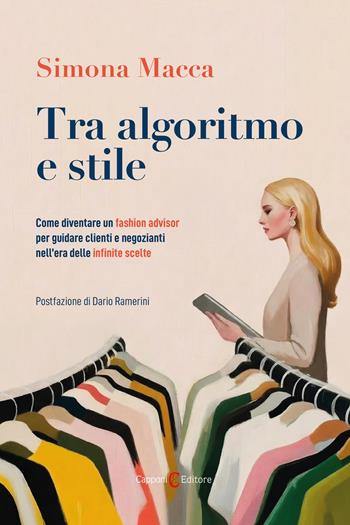 Tra algoritmo e stile. Come diventare un fashion advisor per guidare clienti e negozianti nell'era delle infinite scelte - Simona Macca - Libro Capponi Editore 2026 | Libraccio.it