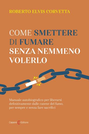 Come smettere di fumare senza nemmeno volerlo - Roberto Elvis Corvetta - Libro Capponi Editore 2026 | Libraccio.it