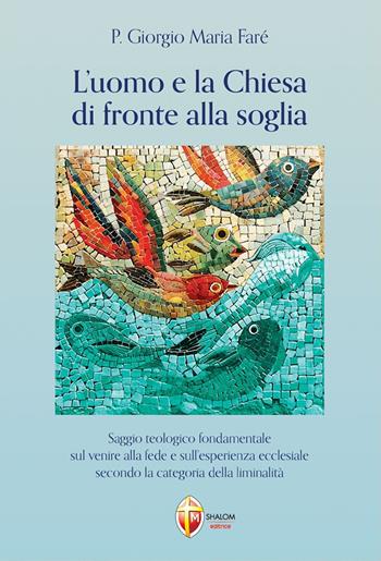 L'uomo e la Chiesa di fronte alla soglia. Saggio teologico fondamentale sul venire alla fede e sull’esperienza ecclesiale secondo la categoria della liminalità - Giorgio Maria Faré - Libro Editrice Shalom 2024 | Libraccio.it