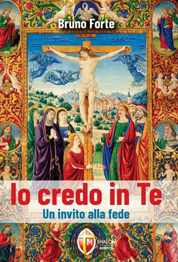 Io credo in Te. Un invito alla fede - Bruno Forte - Libro Editrice Shalom 2024, Il figlio | Libraccio.it