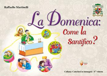 La domenica: come la santifico? - Raffaello Martinelli - Libro Editrice Shalom 2024, Catechesi in immagini | Libraccio.it