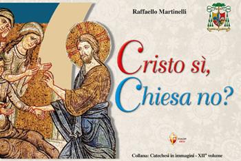 Cristo si, Chiesa no? - Raffaello Martinelli - Libro Editrice Shalom 2024, Catechesi in immagini | Libraccio.it