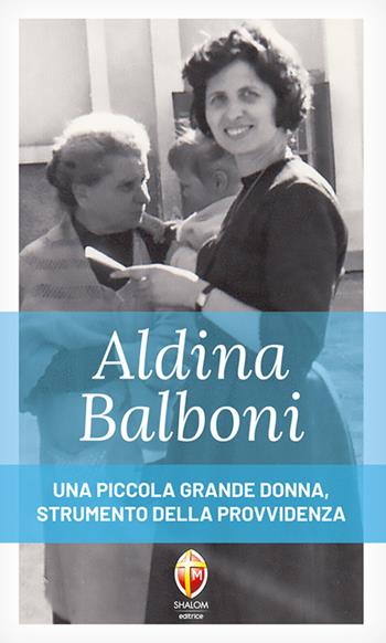 Aldina Balboni. Una piccola grande donna, strumento della Provvidenza - Gabriele Mignardi - Libro Editrice Shalom 2024, Vite straordinarie e testimonianze | Libraccio.it