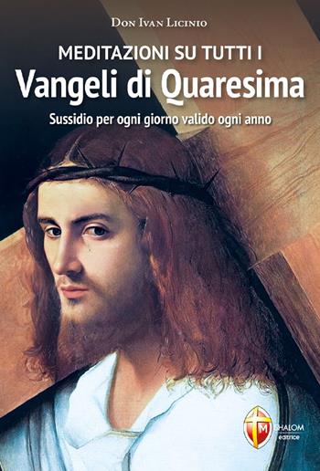 Meditazioni su tutti i Vangeli di Quaresima. Sussidio per ogni giorno valido ogni anno - Don Ivan Licinio - Libro Editrice Shalom 2024, Liturgia | Libraccio.it