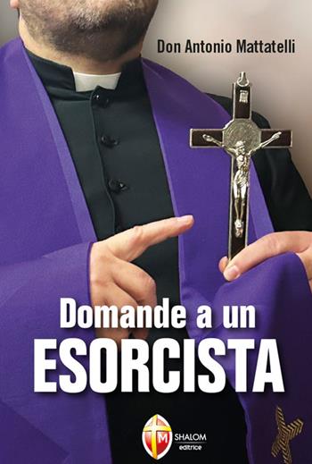 Domande a un esorcista - Antonio Mattatelli - Libro Editrice Shalom 2025, Esorcismo e guarigione | Libraccio.it