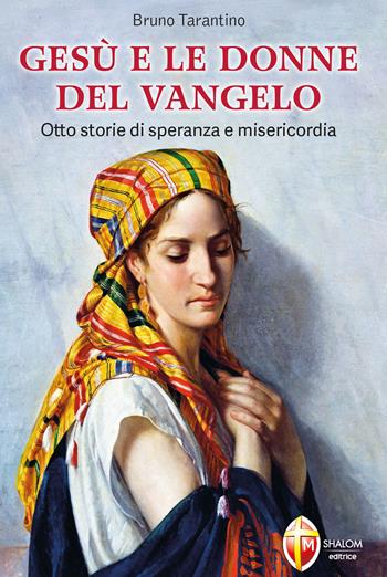 Gesù e le donne del Vangelo. Otto storie di speranza e misericordia - Bruno Tarantino - Libro Editrice Shalom 2025, Il figlio | Libraccio.it