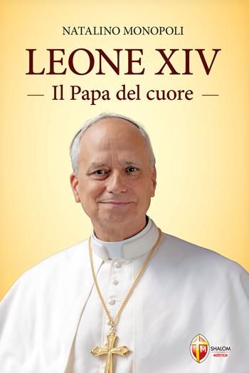 Leone XIV. Il papa del cuore - Natalino Monopoli - Libro Editrice Shalom 2025, I Papi | Libraccio.it
