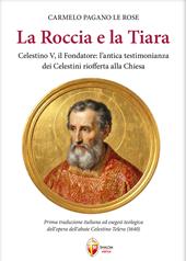 La roccia e la tiara. Celestino V, il fondatore: l'antica testimonianza dei celestini riofferta alla Chiesa