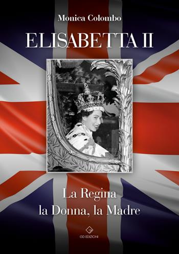 Elisabetta II. La regina, la donna, la madre - Monica Colombo - Libro GD Edizioni 2024 | Libraccio.it