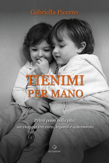 Tienimi per mano. Primi passi nella vita: un viaggio tra cura, legami e autonomia - Gabriella Picerno - Libro GD Edizioni 2025 | Libraccio.it