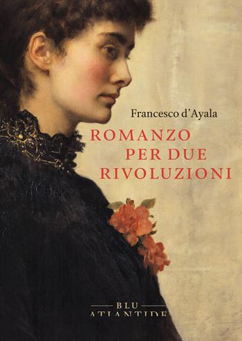 Romanzo per due rivoluzioni - Francesco D'Ayala - Libro Blu Atlantide 2024 | Libraccio.it