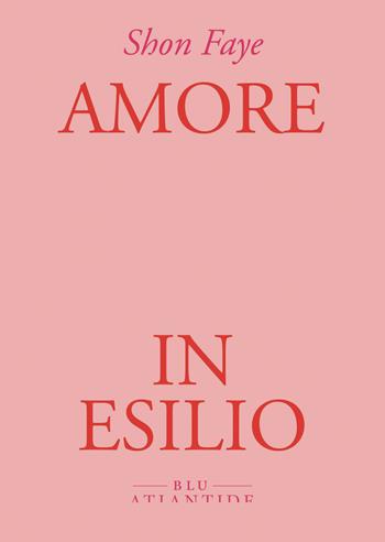 Amore in esilio - Shon Faye - Libro Blu Atlantide 2025 | Libraccio.it