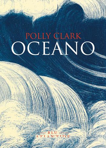 Oceano - Polly Clark - Libro Blu Atlantide 2025 | Libraccio.it