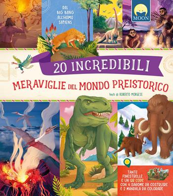 20 incredibili meraviglie del mondo preistorico. Dal Big Ben all'homo sapiens. Con QR code. Con 4 sagome da costruire - Roberto Morgese - Libro Moon 2025 | Libraccio.it