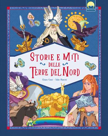 Storie e miti delle terre del Nord. Ediz. a colori - Chiara Cioni - Libro Moon 2025, Storie e fiabe | Libraccio.it