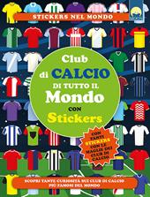 Club di calcio di tutto il mondo. Con adesivi. Ediz. a colori