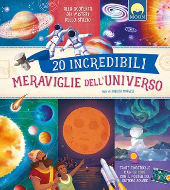 20 incredibili meraviglie dell'universo. Ediz. a colori. Con QR code - Roberto Morgese - Libro Moon 2026, Illustrati ragazzi | Libraccio.it