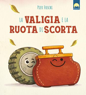 La valigia e la ruota di scorta. Ediz. a colori - Pier Foschi - Libro Moon 2026, Illustrati ragazzi | Libraccio.it