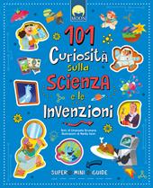 101 curiosità sulla scienza e le invenzioni. Ediz. a colori