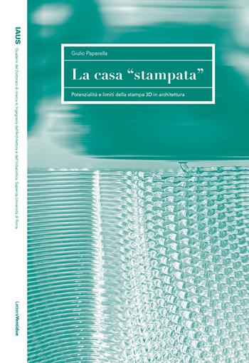 La casa "stampata". Potenzialità e limiti della stampa 3D in architettura - Giulio Paparella - Libro LetteraVentidue 2026, IAUS | Libraccio.it