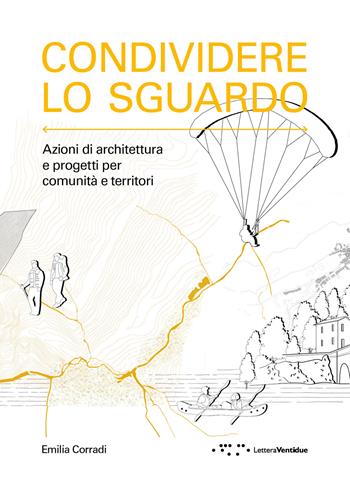 Condividere lo sguardo. Azioni di architettura e progetti per comunità e territori - Emilia Corradi - Libro LetteraVentidue 2024, Alleli/Research | Libraccio.it