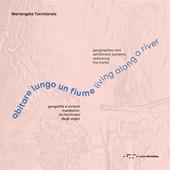 Abitare lungo un fiume. Geografie e sistemi insediativi: la riscrittura degli argini. Ediz. italiana e inglese