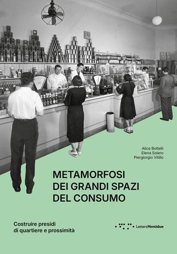 Metamorfosi dei grandi spazi del consumo. Costruire presidi di quartiere e prossimità - Alice Bottelli, Elena Solero, Piergiorgio Vitillo - Libro LetteraVentidue 2025, Alleli/Research | Libraccio.it
