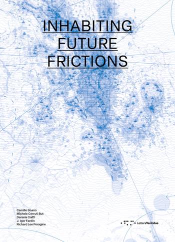 Inhabiting future frictions. Ediz. italiana e inglese - Camillo Boano, Michele Cerruti But, Daniela Ciaffi - Libro LetteraVentidue 2025, Alleli/Research | Libraccio.it