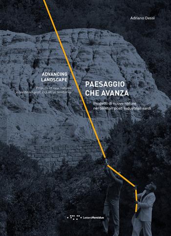 Paesaggio che avanza. Progetti di nuove nature nei territori post-industriali sardi. Ediz. italiana e inglese - Adriano Dessì - Libro LetteraVentidue 2025 | Libraccio.it