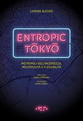 Entropic Tokyo. Metropoli dell'incertezza, molteplicità e flessibilità. Ediz. a colori