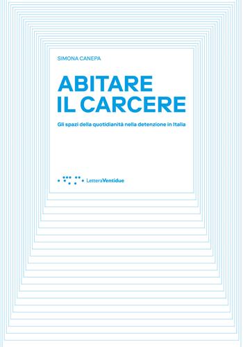 Abitare il carcere. Gli spazi della quotidianità della detenzione in Italia - Simona Canepa - Libro LetteraVentidue 2025, Alleli/Research | Libraccio.it