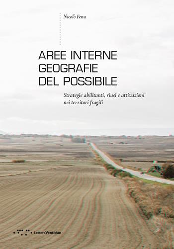 Aree interne: geografie del possibile. Strategie abilitanti, riusi e attivazioni nei territori fragili - Nicolò Fenu - Libro LetteraVentidue 2025, Alleli/Research | Libraccio.it
