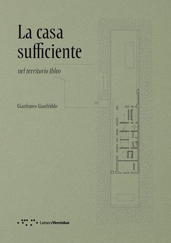 La casa sufficiente. Nel territorio Ibleo - Gianfranco Gianfriddo - Libro LetteraVentidue 2025, Alleli/Research | Libraccio.it