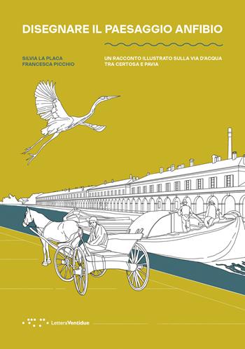 Disegnare il paesaggio anfibio. Un racconto illustrato sulla via d'acqua tra Certosa e Pavia - Silvia La Placa, Francesca Picchio - Libro LetteraVentidue 2026, Alleli/Research | Libraccio.it