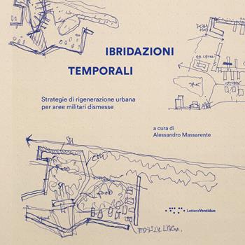Ibridazioni temporali. Strategie di rigenerazione urbana per aree militari dismesse - Alessandro Massarente - Libro LetteraVentidue 2026, Alleli/Events | Libraccio.it