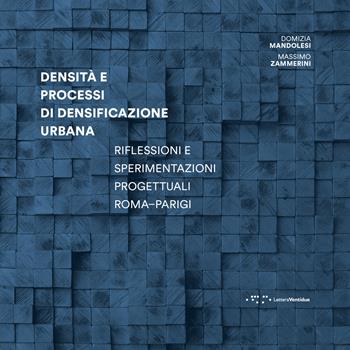 Densità e processi di densificazione urbana. Riflessioni e sperimentazioni progettuali Roma-Parigi - Domizia Mandolesi, Massimo Zammerini - Libro LetteraVentidue 2026, Alleli/Research | Libraccio.it