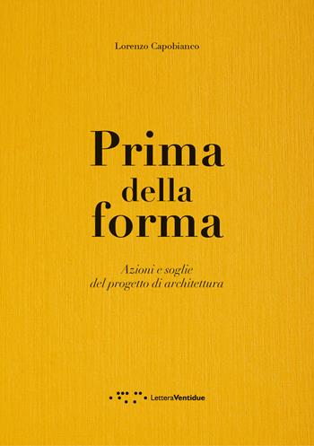 Prima della forma. Azioni e soglie del progetto di architettura - Lorenzo Capobianco - Libro LetteraVentidue 2026, Alleli/Research | Libraccio.it