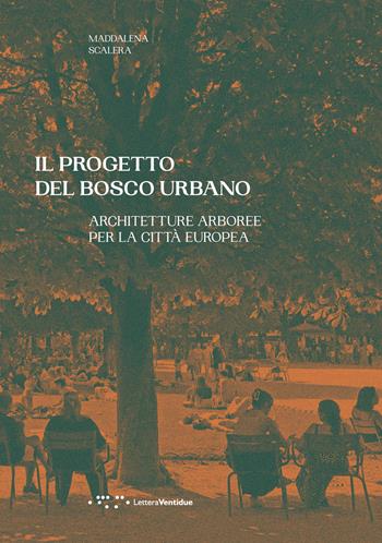 Il progetto del bosco urbano. Architetture arboree per la città europea - Maddalena Scalera - Libro LetteraVentidue 2026, Alleli/Research | Libraccio.it