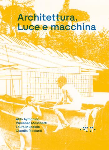 Architettura. Luce e macchina - Aldo Aymonino, Vincenzo Moschetti, Laura Mucciolo - Libro LetteraVentidue 2026, Alleli/Research | Libraccio.it