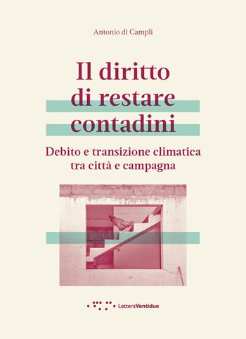 Il diritto di restare contadini. Debito e transizione climatica tra città e campagna - Antonio Di Campli - Libro LetteraVentidue 2026, Alleli/Txt | Libraccio.it