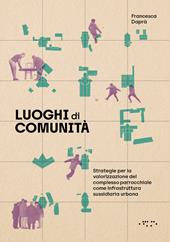 Luoghi di comunità. Strategie per la valorizzazione del complesso parrocchiale come infrastruttura sussidiaria urbana