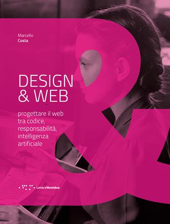 Design & Web. Progettare il web tra codice, responsabilità, intelligenza artificiale - Marcello Costa - Libro LetteraVentidue 2026, Design e contesti | Libraccio.it