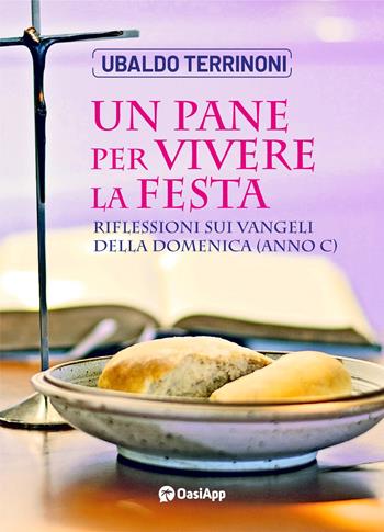 Un pane per vivere la festa. Riflessioni sui Vangeli della Domenica. Anno C - Ubaldo Terrinoni - Libro OasiApp La Pietra d'Angolo 2024 | Libraccio.it