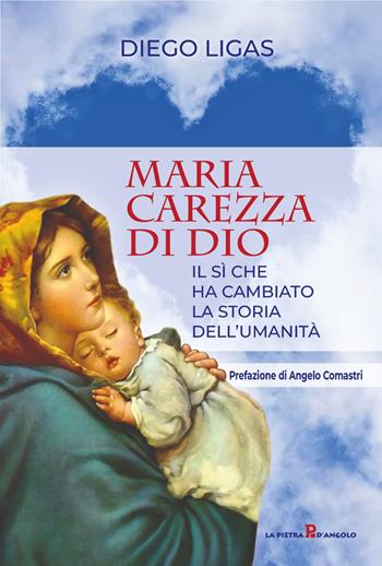 Maria carezza di Dio. Il sì che ha cambiato la storia dell'umanità - Diego Ligas - Libro OasiApp La Pietra d'Angolo 2024 | Libraccio.it