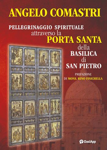 Pellegrinaggio spirituale attraverso la Porta Santa della Basilica di San Pietro - Angelo Comastri - Libro OasiApp La Pietra d'Angolo 2024 | Libraccio.it