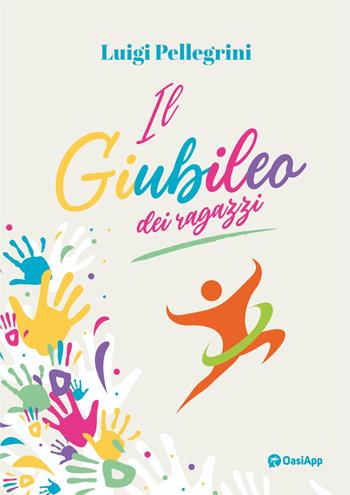 Il Giubileo dei ragazzi - Luigi Pellegrini - Libro OasiApp La Pietra d'Angolo 2024 | Libraccio.it