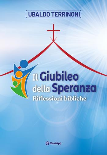 Il Giubileo della speranza. Riflessioni bibliche - Ubaldo Terrinoni - Libro OasiApp La Pietra d'Angolo 2024 | Libraccio.it