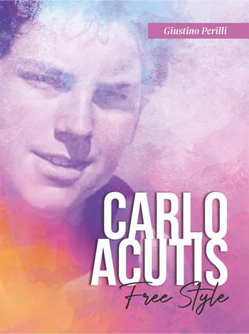 Carlo Acutis. Free style - Giustino Perilli - Libro OasiApp La Pietra d'Angolo 2025 | Libraccio.it